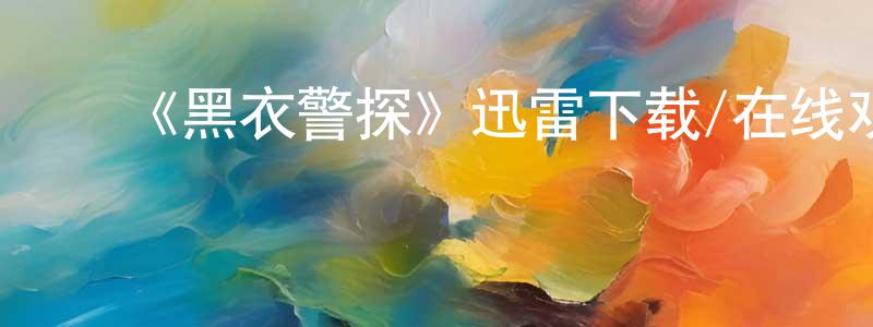 ﻿陈春宝发布﻿《黑衣警探》迅雷下载/在线观看-动漫卡通-美剧天堂